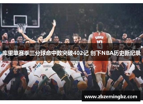 库里单赛季三分球命中数突破402记 创下NBA历史新纪录