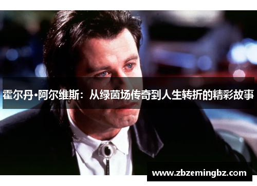霍尔丹·阿尔维斯：从绿茵场传奇到人生转折的精彩故事
