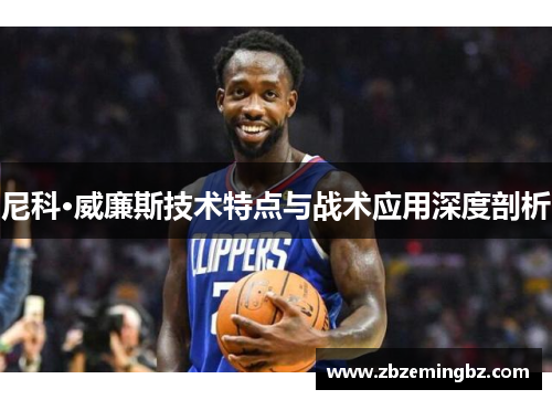 尼科·威廉斯技术特点与战术应用深度剖析