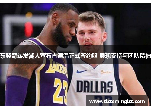 东契奇转发湖人宣布古德温正式签约照 展现支持与团队精神