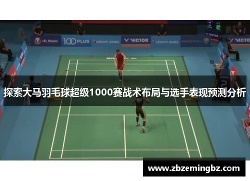 探索大马羽毛球超级1000赛战术布局与选手表现预测分析