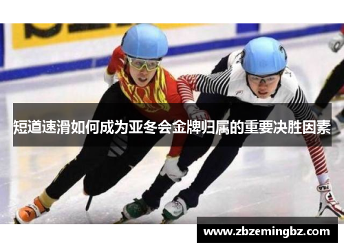 短道速滑如何成为亚冬会金牌归属的重要决胜因素