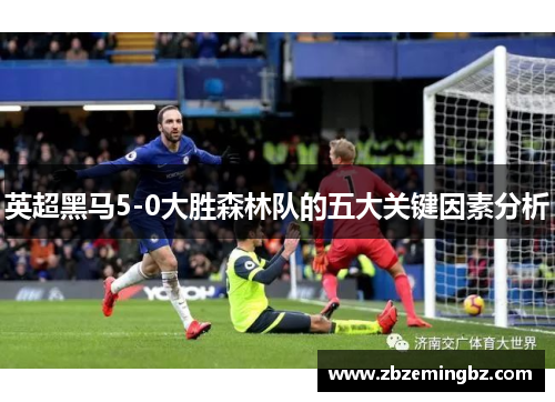 英超黑马5-0大胜森林队的五大关键因素分析 英超黑马5-0大胜森林队的五大关键因素分析