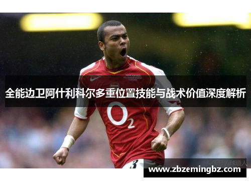 全能边卫阿什利科尔多重位置技能与战术价值深度解析 全能边卫阿什利科尔多重位置技能与战术价值深度解析