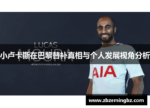 小卢卡斯在巴黎替补真相与个人发展视角分析 小卢卡斯在巴黎替补真相与个人发展视角分析